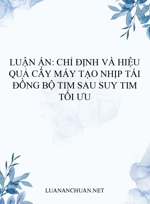 Luận án: Chỉ định và hiệu quả cấy máy tạo nhịp tái đồng bộ tim sau suy tim tối ưu