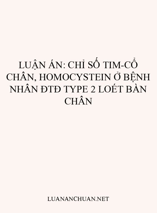 Luận án: Chỉ số tim-cổ chân, Homocystein ở bệnh nhân ĐTĐ type 2 loét bàn chân
