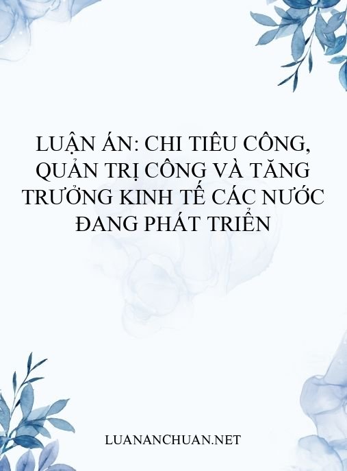 Luận án: Chi tiêu công, quản trị công và tăng trưởng kinh tế các nước đang phát triển
