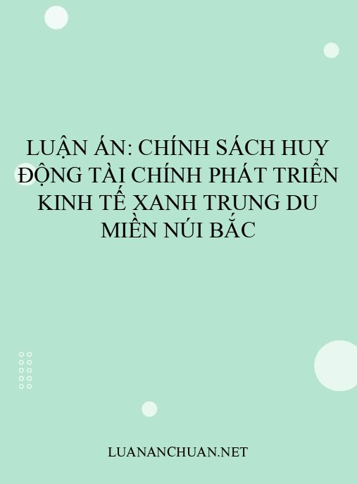 Luận án: Chính sách huy động tài chính phát triển kinh tế xanh Trung du miền núi Bắc