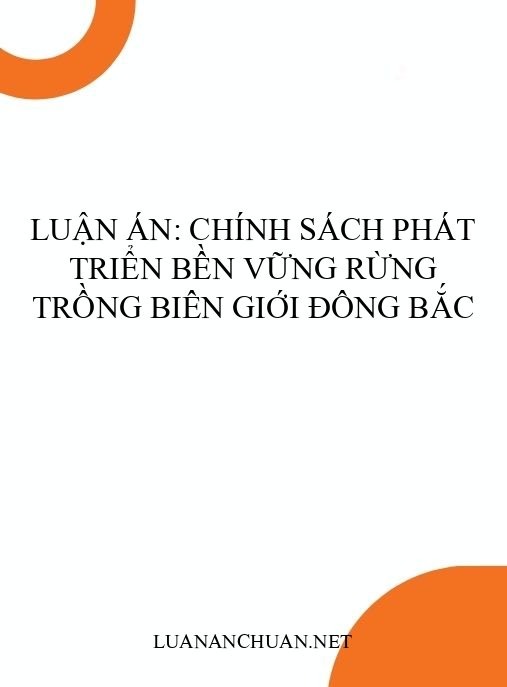 Luận án: Chính sách phát triển bền vững rừng trồng biên giới Đông Bắc
