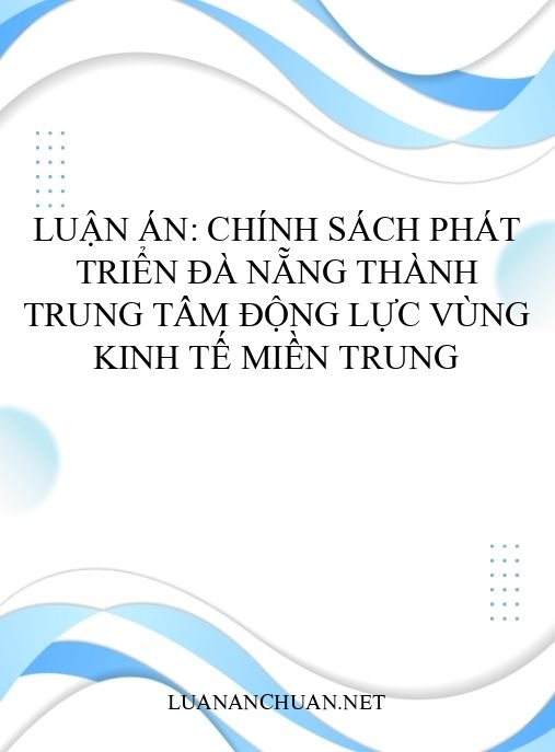 Luận án: Chính sách phát triển Đà Nẵng thành trung tâm động lực vùng kinh tế Miền Trung