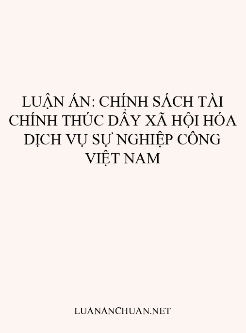Luận án: Chính sách tài chính thúc đẩy xã hội hóa dịch vụ sự nghiệp công Việt Nam