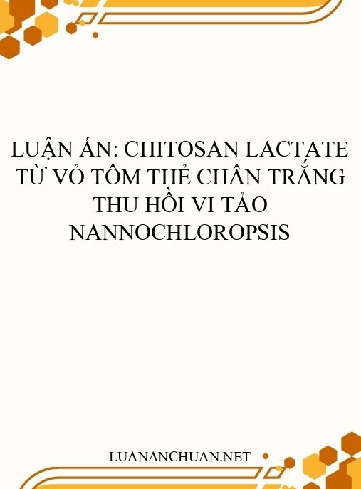 Luận án: Chitosan lactate từ vỏ tôm thẻ chân trắng thu hồi vi tảo Nannochloropsis