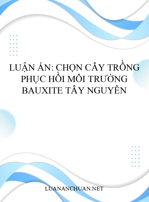 Luận án: Chọn cây trồng phục hồi môi trường bauxite Tây Nguyên