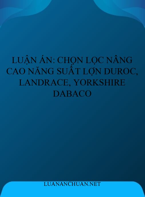 Luận án: Chọn lọc nâng cao năng suất lợn Duroc, Landrace, Yorkshire Dabaco