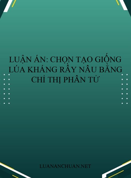 Luận án: Chọn tạo giống lúa kháng rầy nâu bằng chỉ thị phân tử