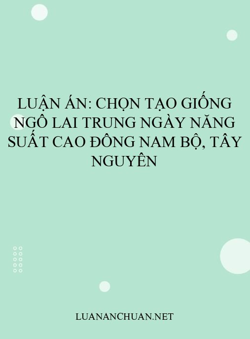 Luận án: Chọn tạo giống ngô lai trung ngày năng suất cao Đông Nam Bộ, Tây Nguyên