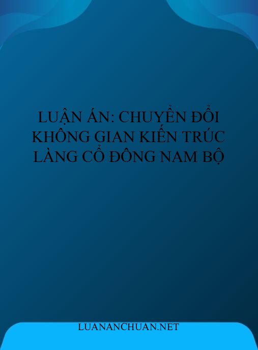 Luận án: Chuyển đổi không gian kiến trúc làng cổ Đông Nam Bộ