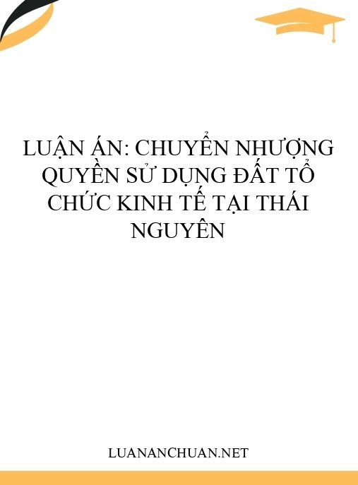 Luận án: Chuyển nhượng quyền sử dụng đất tổ chức kinh tế tại Thái Nguyên