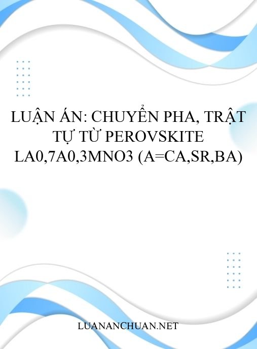Luận án: Chuyển pha, trật tự từ perovskite La0,7A0,3MnO3 (A=Ca,Sr,Ba)