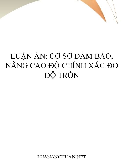 Luận án: Cơ sở đảm bảo, nâng cao độ chính xác đo độ tròn