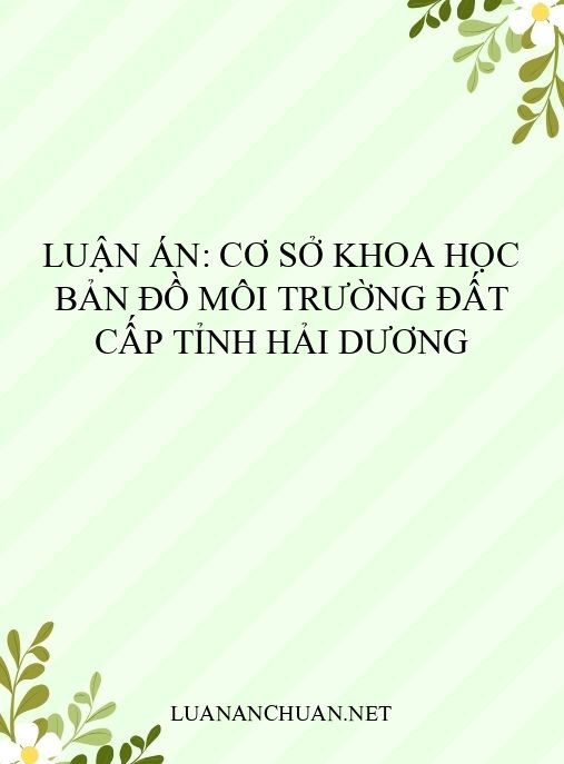 Luận án: Cơ sở khoa học bản đồ môi trường đất cấp tỉnh Hải Dương