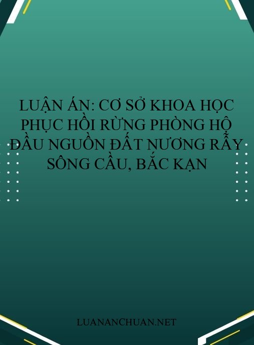 Luận án: Cơ sở khoa học phục hồi rừng phòng hộ đầu nguồn đất nương rẫy sông Cầu, Bắc Kạn