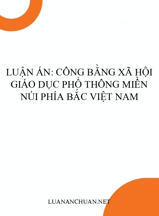 Luận án: Công bằng xã hội giáo dục phổ thông miền núi phía Bắc Việt Nam