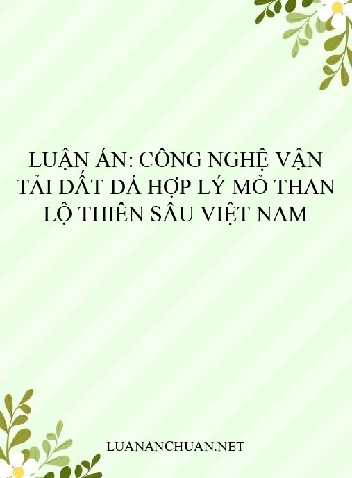Luận án: Công nghệ vận tải đất đá hợp lý mỏ than lộ thiên sâu Việt Nam