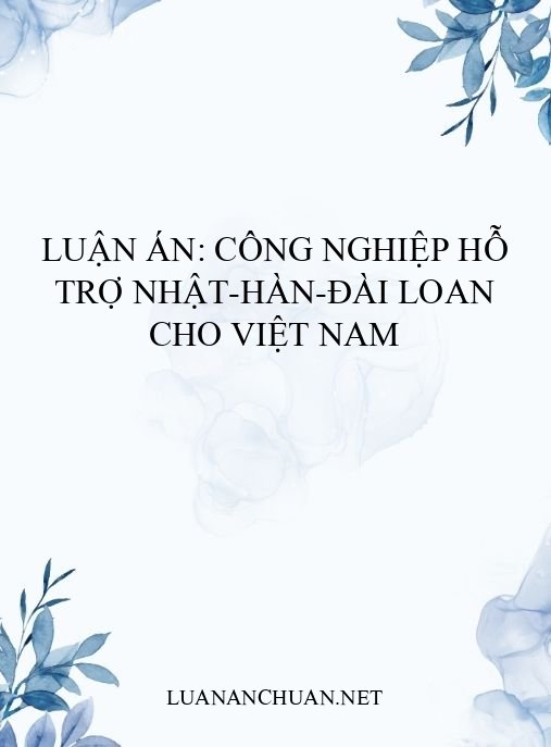 Luận án: Công nghiệp hỗ trợ Nhật-Hàn-Đài Loan cho Việt Nam