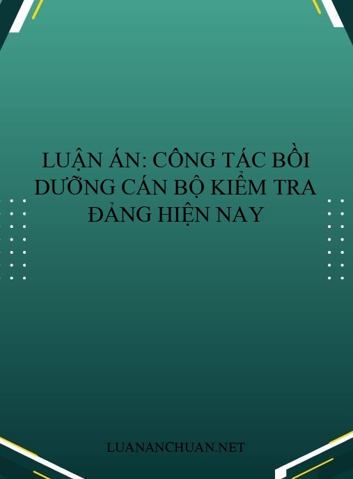 Luận án: Công tác bồi dưỡng cán bộ kiểm tra Đảng hiện nay
