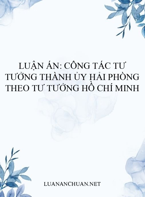 Luận án: Công tác tư tưởng Thành ủy Hải Phòng theo tư tưởng Hồ Chí Minh