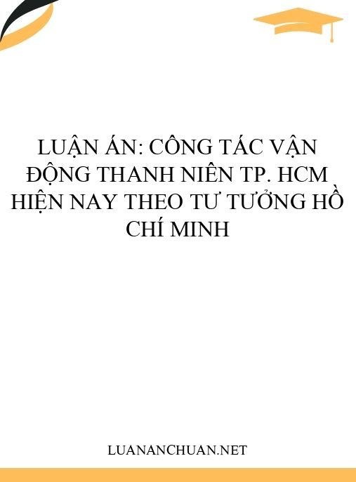 Luận án: Công tác vận động thanh niên TP. HCM hiện nay theo tư tưởng Hồ Chí Minh