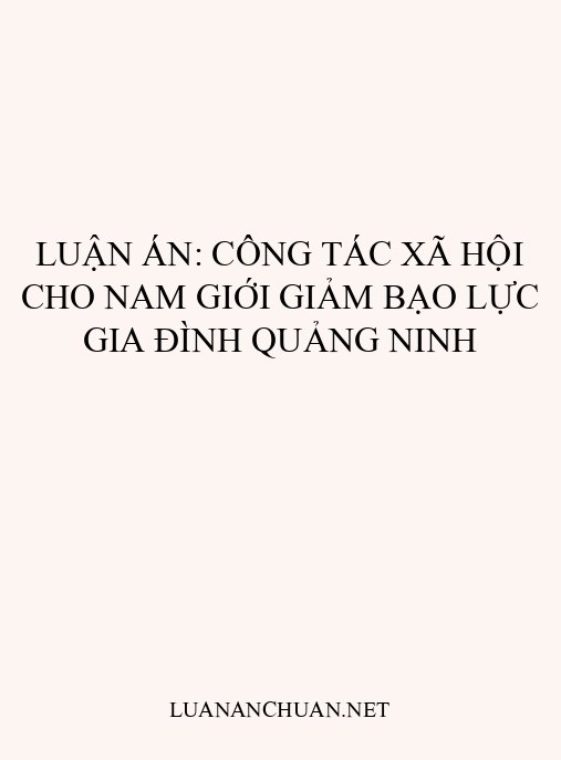 Luận án: Công tác xã hội cho nam giới giảm bạo lực gia đình Quảng Ninh