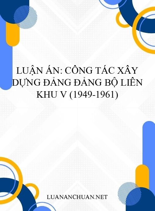 Luận án: Công tác xây dựng Đảng Đảng bộ Liên khu V (1949-1961)
