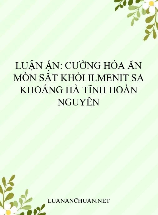 Luận án: Cường hóa ăn mòn sắt khỏi ilmenit sa khoáng Hà Tĩnh hoàn nguyên