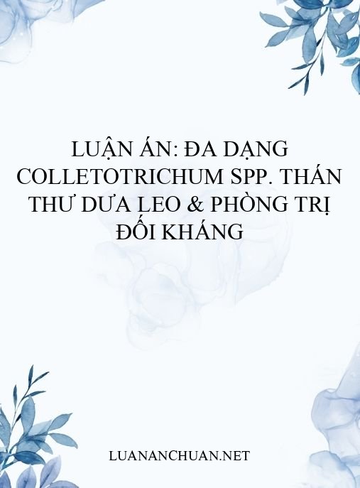 Luận án: Đa dạng Colletotrichum spp. thán thư dưa leo & phòng trị đối kháng