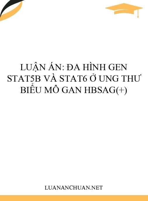 Luận án: Đa hình gen STAT5b và STAT6 ở ung thư biểu mô gan HBsAg(+)