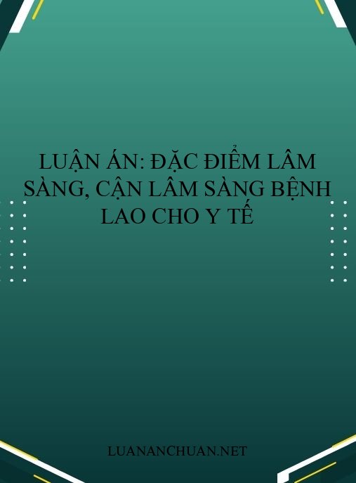 Luận án: Đặc điểm lâm sàng, cận lâm sàng bệnh lao cho y tế