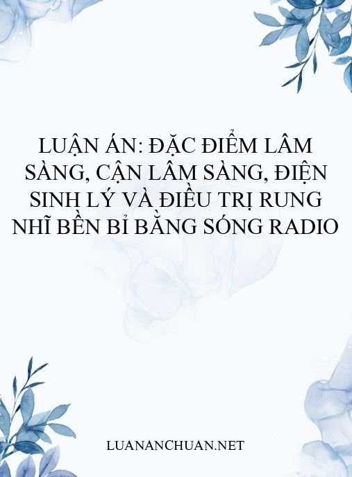 Luận án: Đặc điểm lâm sàng, cận lâm sàng, điện sinh lý và điều trị rung nhĩ bền bỉ bằng sóng radio