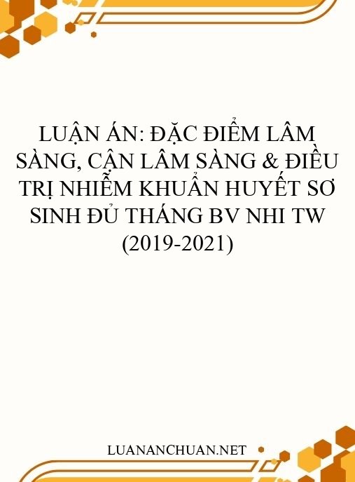 Luận án: Đặc điểm lâm sàng, cận lâm sàng & điều trị nhiễm khuẩn huyết sơ sinh đủ tháng BV Nhi TW (2019-2021)