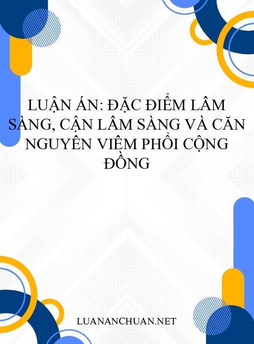 Luận án: Đặc điểm lâm sàng, cận lâm sàng và căn nguyên viêm phổi cộng đồng