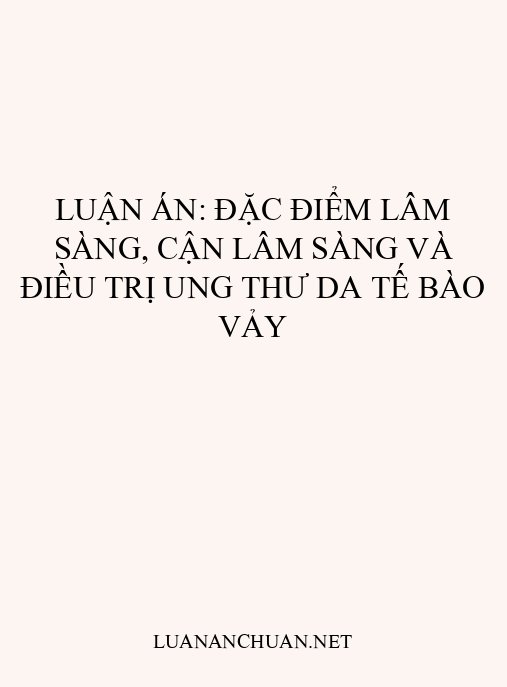 Luận án: Đặc điểm lâm sàng, cận lâm sàng và điều trị ung thư da tế bào vảy
