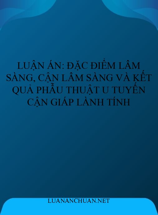 Luận án: Đặc điểm lâm sàng, cận lâm sàng và kết quả phẫu thuật u tuyến cận giáp lành tính
