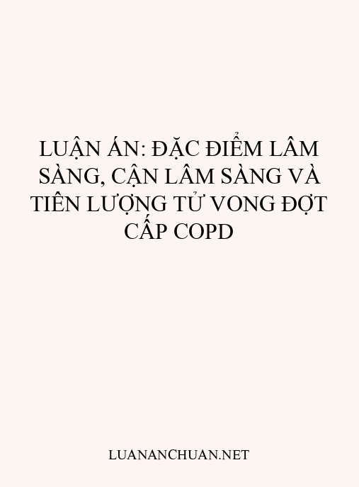 Luận án: Đặc điểm lâm sàng, cận lâm sàng và tiên lượng tử vong đợt cấp COPD