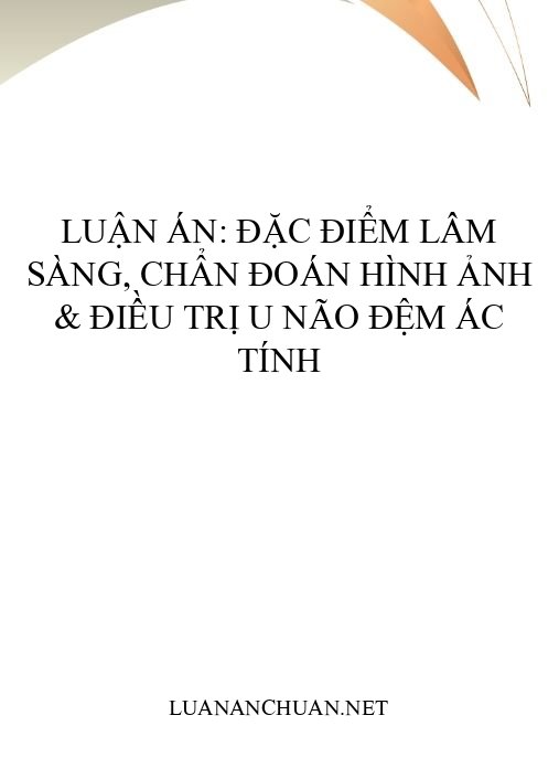 Luận án: Đặc điểm lâm sàng, chẩn đoán hình ảnh & điều trị u não đệm ác tính