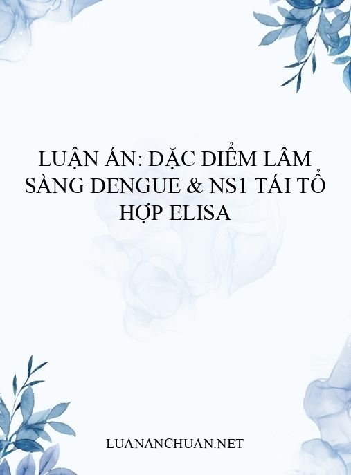 Luận án: Đặc điểm lâm sàng Dengue & NS1 tái tổ hợp ELISA