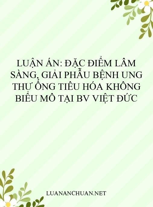 Luận án: Đặc điểm lâm sàng, giải phẫu bệnh ung thư ống tiêu hóa không biểu mô tại BV Việt Đức
