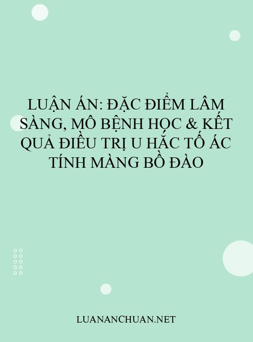 Luận án: Đặc điểm lâm sàng, mô bệnh học & kết quả điều trị u hắc tố ác tính màng bồ đào