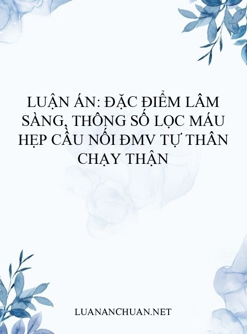 Luận án: Đặc điểm lâm sàng, thông số lọc máu hẹp cầu nối ĐMV tự thân chạy thận