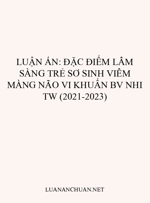 Luận án: Đặc điểm lâm sàng trẻ sơ sinh viêm màng não vi khuẩn BV Nhi TW (2021-2023)