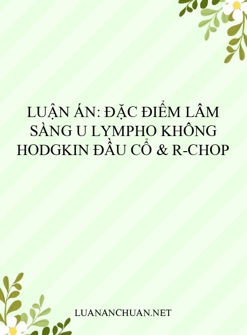 Luận án: Đặc điểm lâm sàng u lympho không Hodgkin đầu cổ & R-CHOP