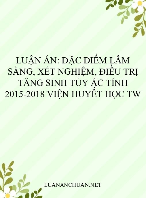 Luận án: Đặc điểm lâm sàng, xét nghiệm, điều trị tăng sinh tủy ác tính 2015-2018 Viện Huyết học TW