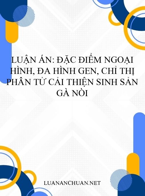 Luận án: Đặc điểm ngoại hình, đa hình gen, chỉ thị phân tử cải thiện sinh sản gà Nòi