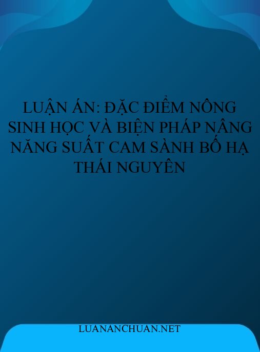 Luận án: Đặc điểm nông sinh học và biện pháp nâng năng suất cam sành Bố Hạ Thái Nguyên
