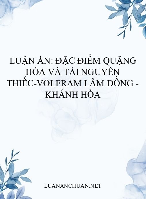 Luận án: Đặc điểm quặng hóa và tài nguyên thiếc-volfram Lâm Đồng – Khánh Hòa
