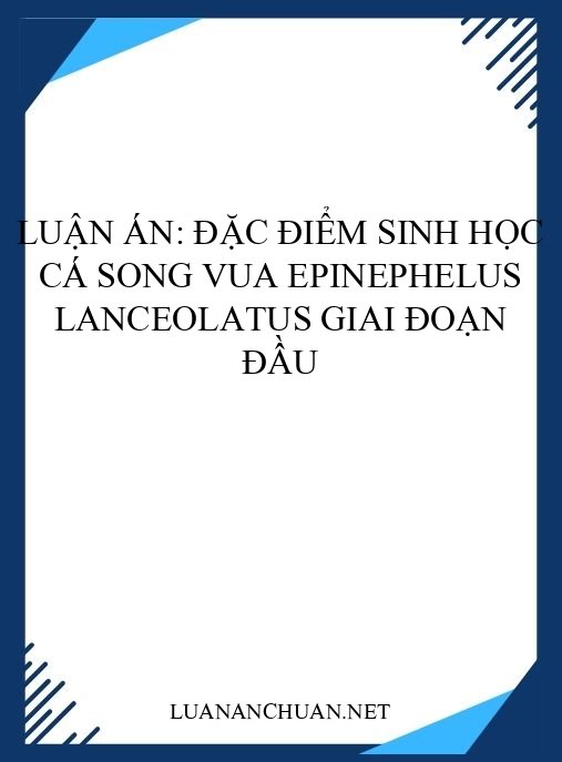 Luận án: Đặc điểm sinh học cá Song vua Epinephelus lanceolatus giai đoạn đầu