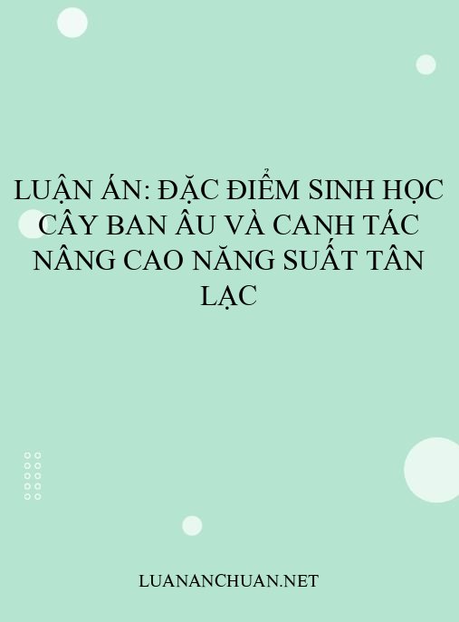 Luận án: Đặc điểm sinh học cây Ban Âu và canh tác nâng cao năng suất Tân Lạc