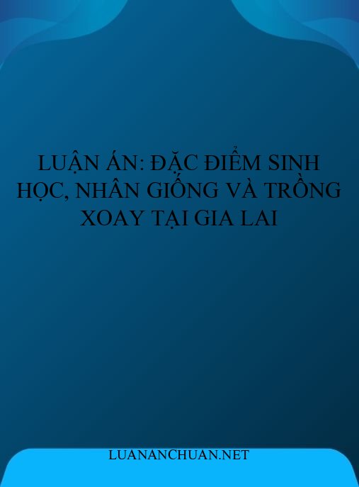 Luận án: Đặc điểm sinh học, nhân giống và trồng Xoay tại Gia Lai